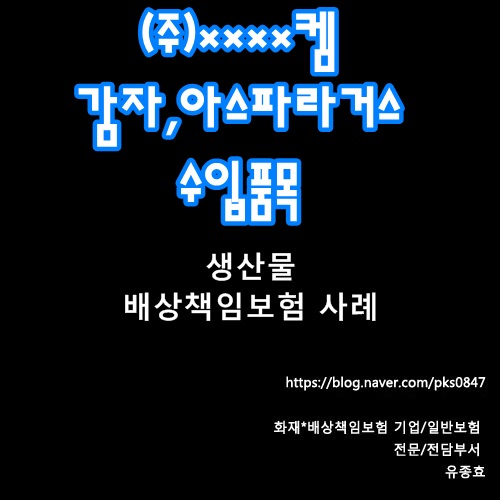  [사례] (주)****켐  감자와 아스파라거스 수입품목 생산물배상 책임보험