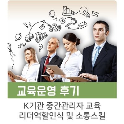  [인키움 교육후기] K기관 중간관리자 교육 1일차 리더역할인식 및 소통스킬