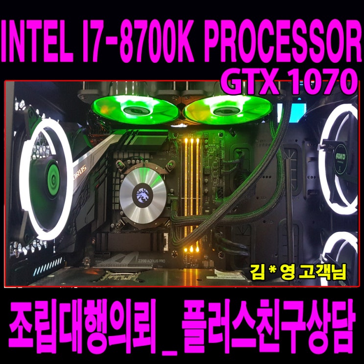 김*영 고객님 조립대행 _ INTEL®i7-8700K Processor & GTX1070 그래픽카드탑재 조립식컴퓨터