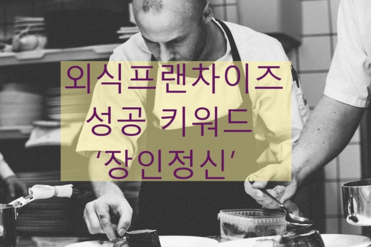  [외식프랜차이즈 ] 성공키워드 ‘장인정신’