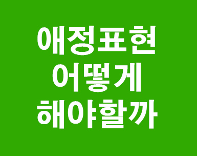 애정표현 어떻게 해야할까요 애정표현 어떻게 해야할까요