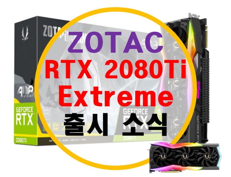 조텍 ZOTAC RTX2080 Ti AMP Extreme 출시 소식