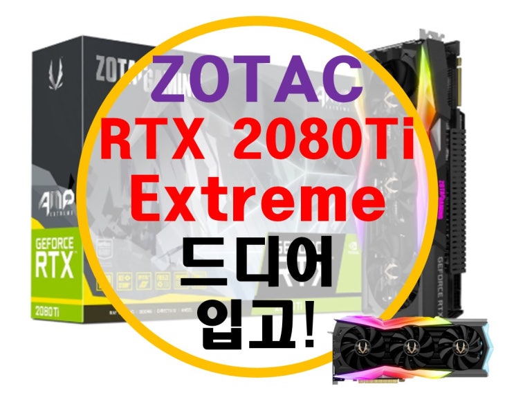 ZOTAC 조텍 2080Ti AMP 익스트림 드디어 국내 입고!