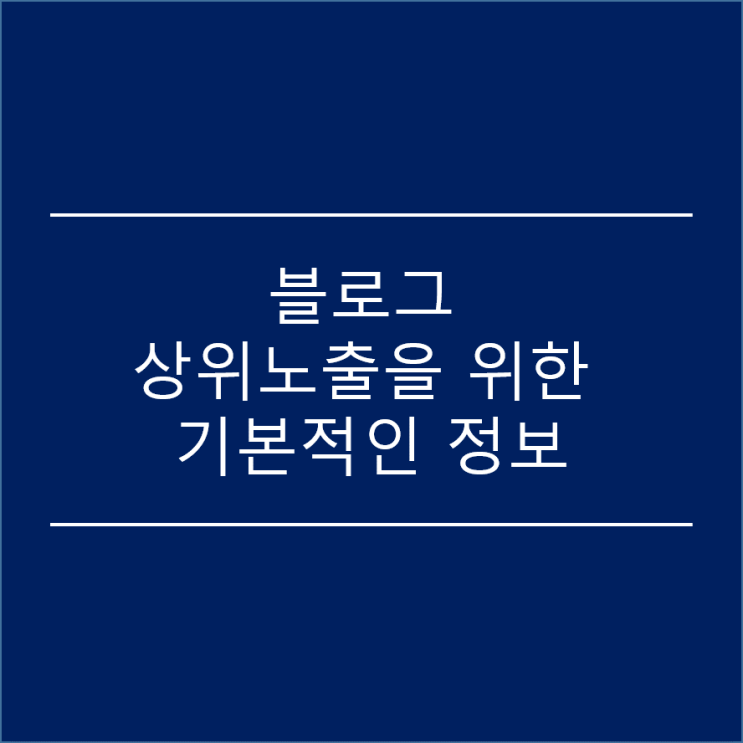  블로그 상위노출을 위해서 알아야할  기본적인 정보