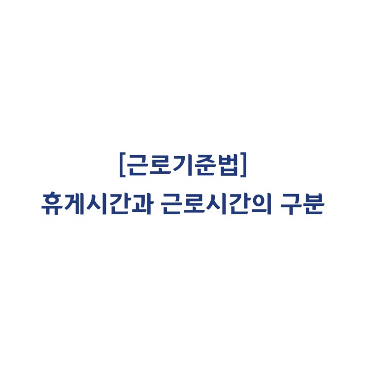  [근로기준법] 휴게시간과 근로시간의 구별 기준(2012년 4월)