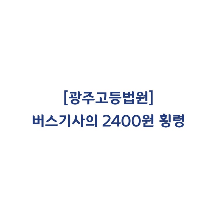  [2015나102250] 버스기사가 2400원 횡령하였으므로 부당해고가 아니라고 판정한 사례(2017년 1월)