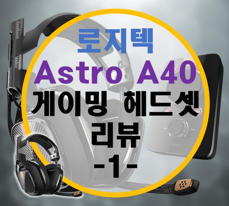 로지텍 ASTRO A40 게이밍 헤드셋 리뷰 -1- 살펴보기