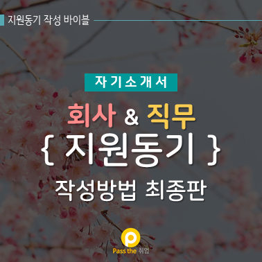  [회사&직무 지원동기] 자기소개서 예시로 쉽게 쓰는 법 알아보기 - 최종판