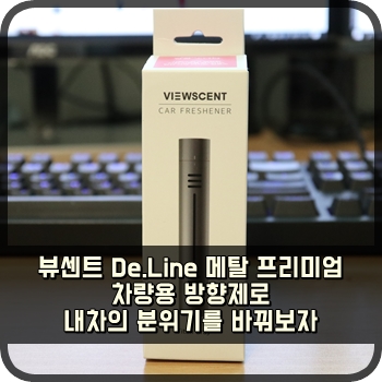  뷰센트 De.Line 메탈 프리미엄 차량용 방향제로 내차의 분위기를 바꿔보자