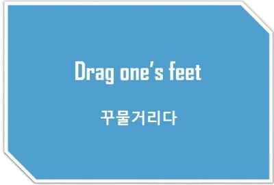 [영어표현] drag one's feet : 꾸물거리다
