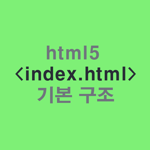  html5 <index.html>의 기본 구조를 알아볼까요?^^