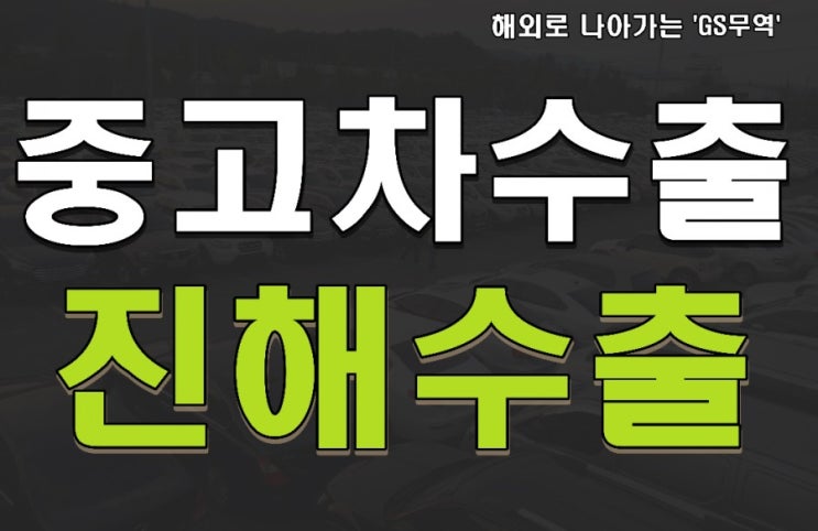  진해중고차수출은 최팀장에게 맡겨주세요