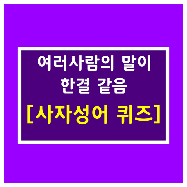  어려운사자성어-여러사람의 말이 한결같음
