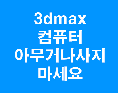 3DMAX 컴퓨터사양 3D맥스맨컴퓨터