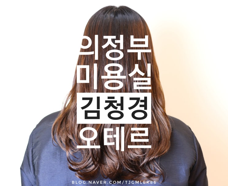  의정부 미용실 : 김청경오테르 의정부민락점, 손상없이 S컬 C컬 믹스컬 민락2지구 미용실(by 보겸)