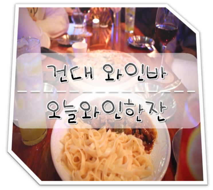  건대 와인바 오늘와인한잔 메뉴 Feat.술집저렴존맛