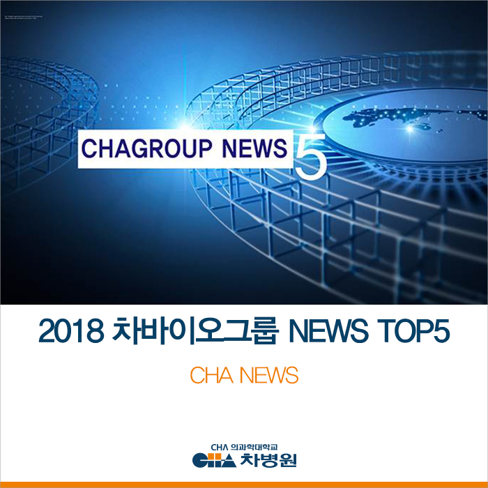 2018 차바이오그룹에 이런 일이? TOP NEWS 5 -차바이오텍, CMG제약, 차바이오F&C, 차케어스