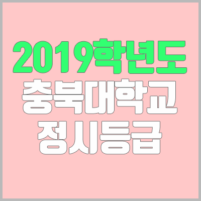 충북대학교 정시등급 (2019학년도, 경쟁률, 충원, 추합, 예비번호)