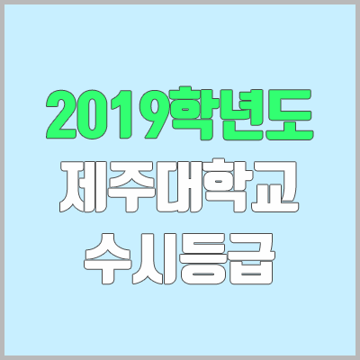 제주대 수시등급 (2019학년도, 경쟁률, 충원, 추합, 예비번호)