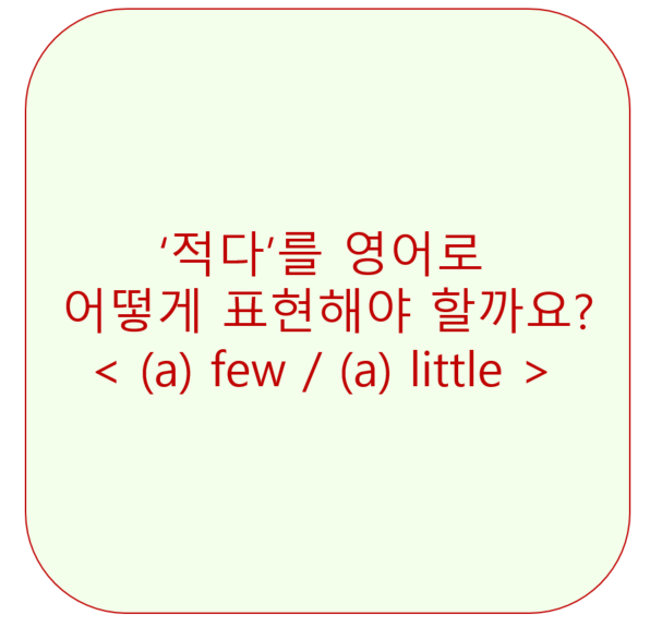 '적다' 영어로 (Few/Little/a few/a little) <영잘>