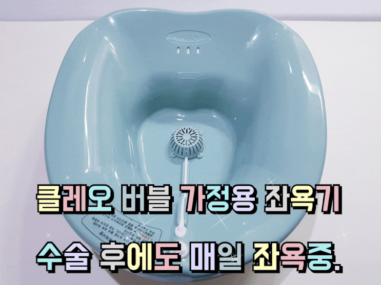 클레오 버블 가정용 좌욕기 수술 후 매일 좌욕 중. 클레오 버블 가정용 좌욕기 수술 후 매일 좌욕 중.
