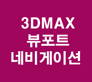 3D MAX 3d맥스 뷰포트네비게이션