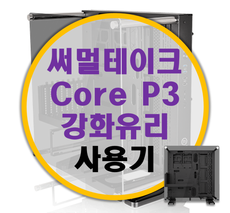 써멀테이크 Core P3 강화유리 오픈형 케이스 후기 (리안리 O11Dynamic 비교)