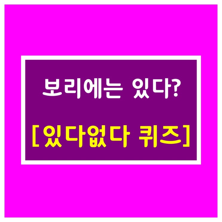  있다없다퀴즈[보리에는 있다?]