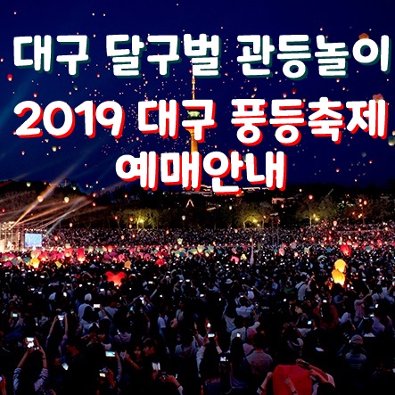  2019 대구 풍등축제 예매 / 대구 달구벌 관등놀이 준비물 팁