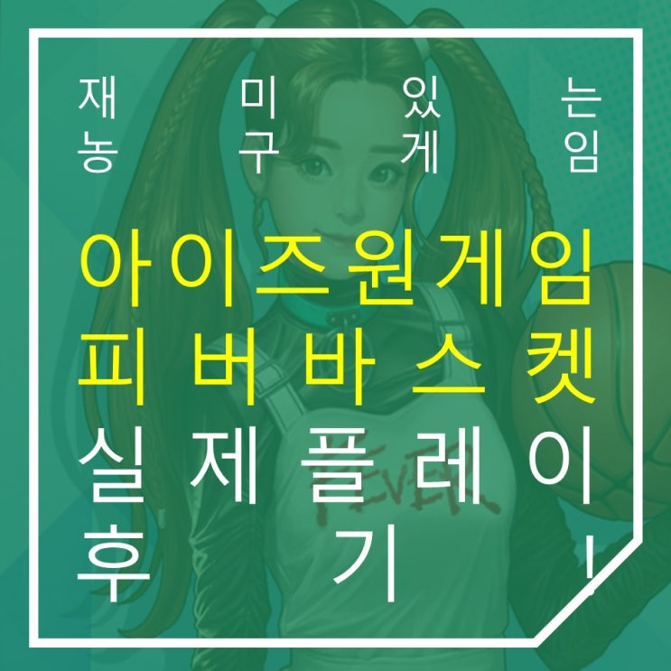  아이즈원게임 피버바스켓 재미있는 농구게임 등장! 실제 플레이 후기!
