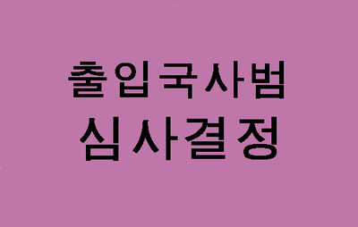  (대구행정사) 출입국사범 심사결정 (강제퇴거, 출국명령)