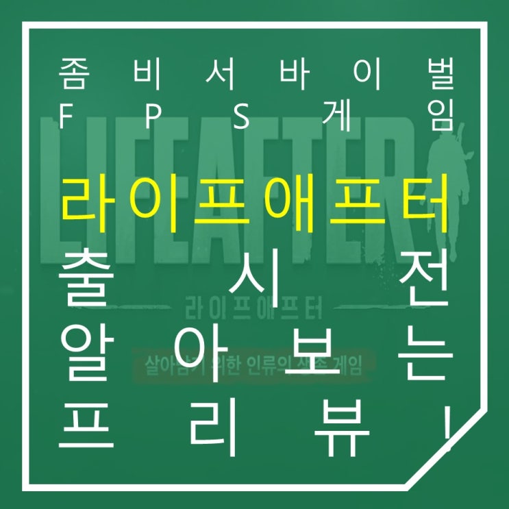  좀비 서바이벌 FPS 라이프애프터 CBT 오픈 전 알아보는 프리뷰!