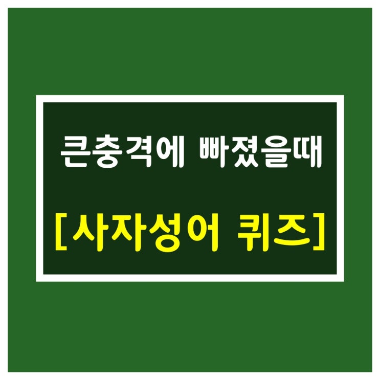  사자성어중 하나[큰충격에 빠졌을때]