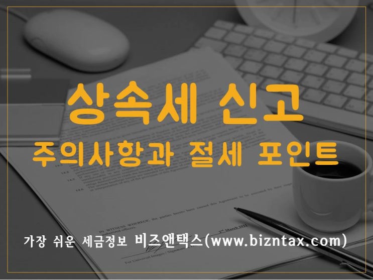  상속세 신고 주의사항과 절세 포인트