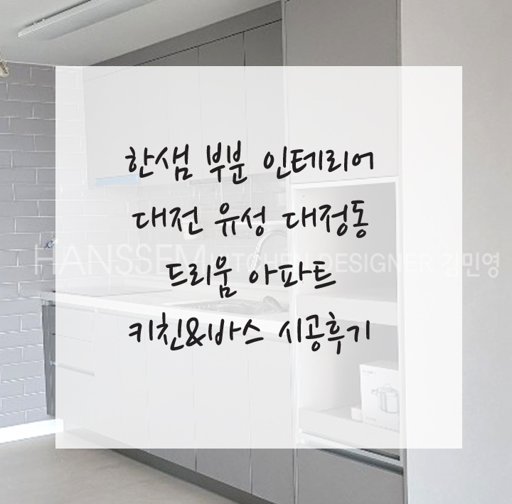  한샘 부분 인테리어 유성 대정동 드리움아파트 32평 시공후기! (키친/바스/도배)