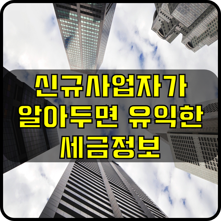  [공유] 신규 사업자가 알아두면 유익한 세금정보 (2019 상반기)