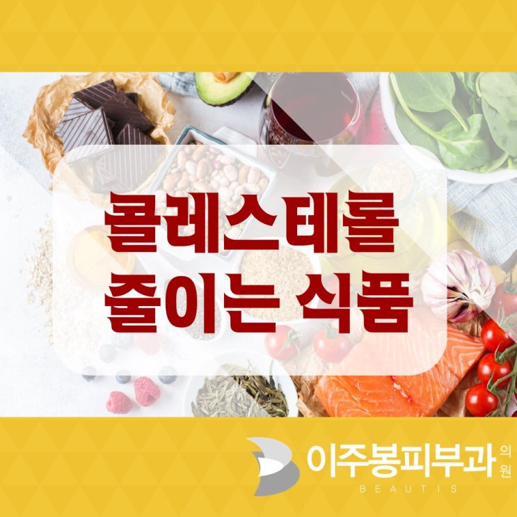  수원이주봉피부과 , 콜레스테롤 줄이는 식품 !