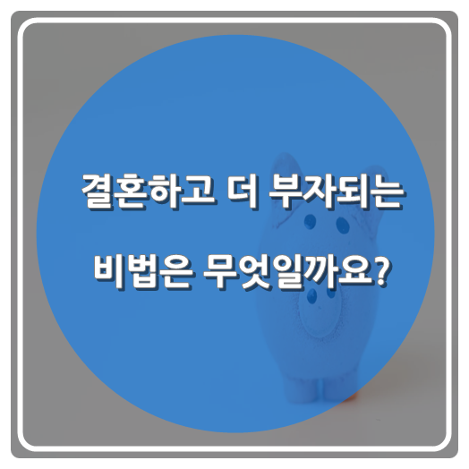  결혼하고 더 부자 되는 비법은 무엇일까요?