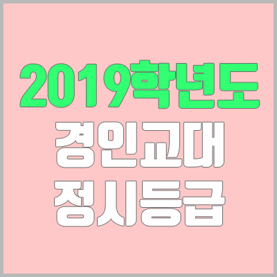 경인교대 정시등급 (2019학년도, 경쟁률, 충원, 추합, 예비번호)