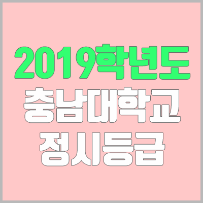 충남대 정시등급 (2019학년도, 경쟁률, 충원, 추합, 예비번호)