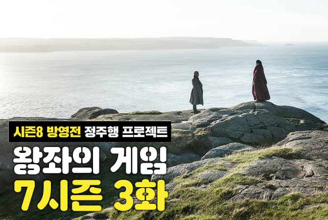  왕좌의 게임 시즌7,3화 리뷰 "얼음과 불의 노래"(시즌8 방영전 정주행 프로젝트 #3)