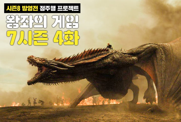  왕좌의 게임 시즌7,4화  "드래곤에게 닥돌하고, 막 그러는거 아닙니다." (시즌8 방영전 정주행 프로젝트 #4)