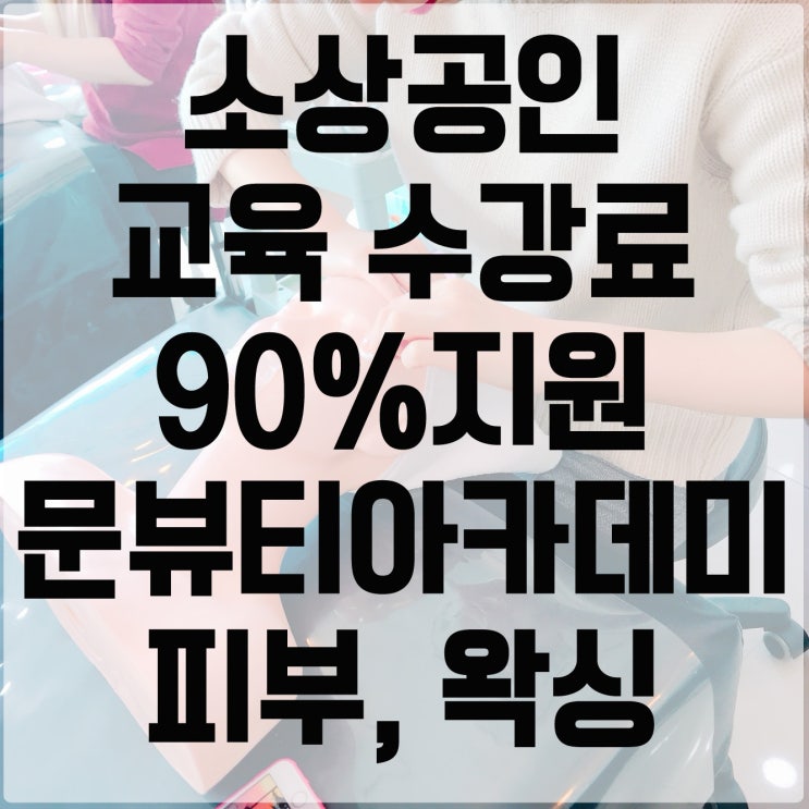  인천미용학원, 소상공인 교육 수강료90%지원!