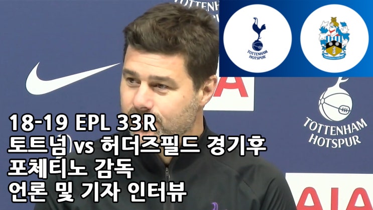  18-19 EPL 33R 토트넘 vs 허더즈필드 타운 경기 후 포체티노 감독 언론 및 기자 인터뷰
