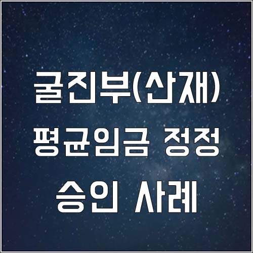  굴진 선산부 평균임금 정정 승인 사례(산재 평균임금)