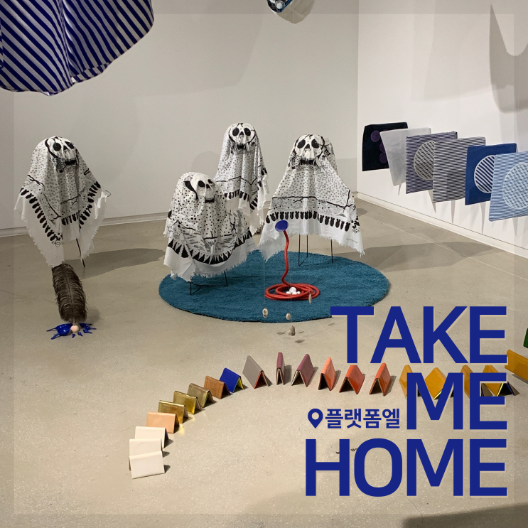  [전시회] TAKE ME HOME 후기, 플랫폼엘