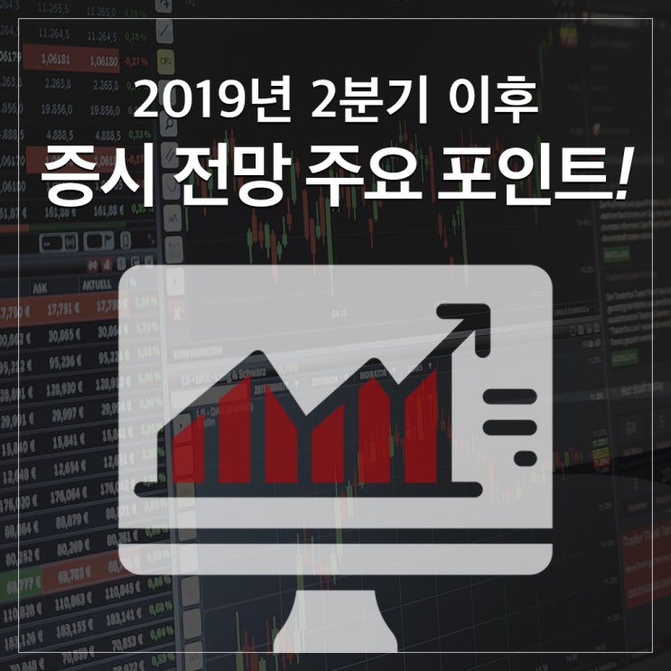  2019년 2분기 이후 증시 전망 주요 포인트!