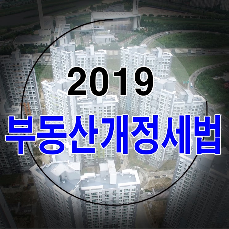 2019 부동산개정세법 정리해봅시다!