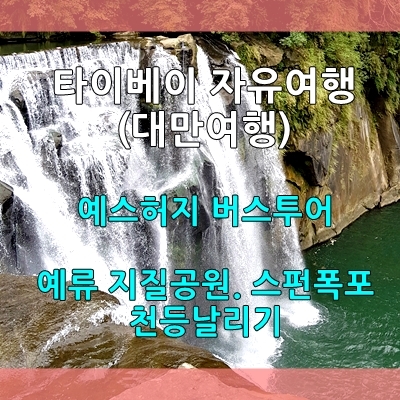  대만 예스허지 버스투어 (예류 지질공원. 스펀폭포. 천등날리기)- 타이베이 자유여행