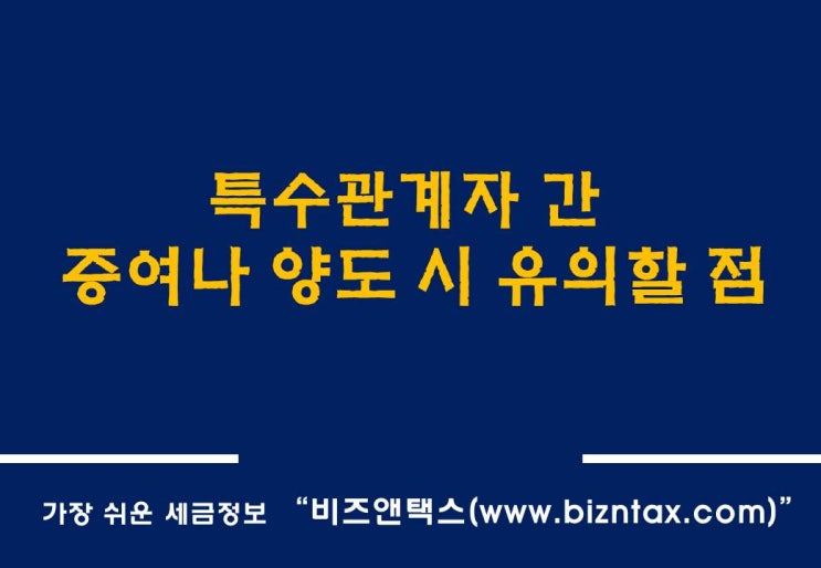  특수관계자 간 증여 나 양도 시 유의할 점!